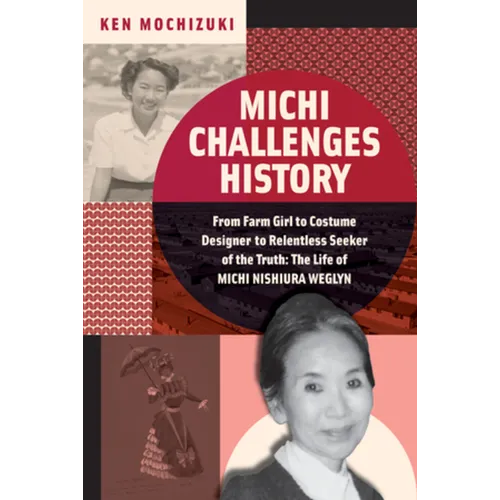 Michi Challenges History: From Farm Girl to Costume Designer to Relentless Seeker of the Truth: The Life of Michi Nishiura Weglyn - Hardcover