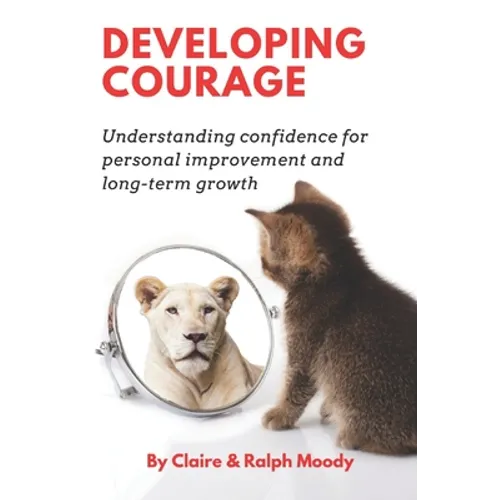 Developing Courage: Understanding Courage For Personal Improvement & Long Term Growth - Paperback