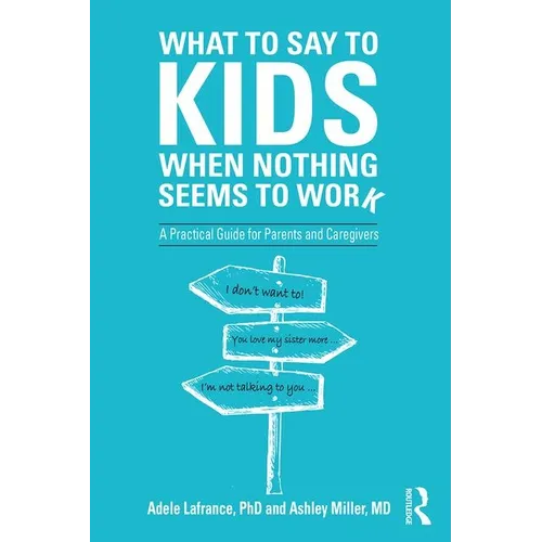 What to Say to Kids When Nothing Seems to Work: A Practical Guide for Parents and Caregivers - Paperback