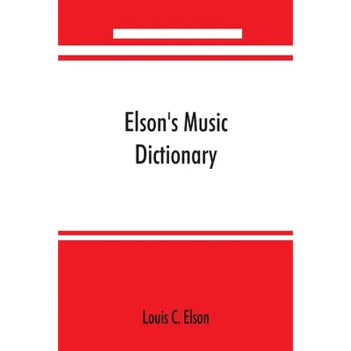 Elson's music dictionary; containing the definition and pronunciation of such terms and signs as are used in modern music; together with a list of for - Paperback