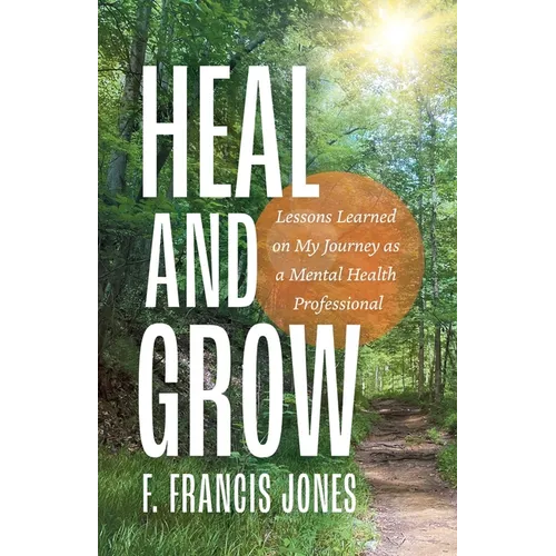 Heal and Grow: Lessons Learned on My Journey as a Mental Health Professional - Paperback