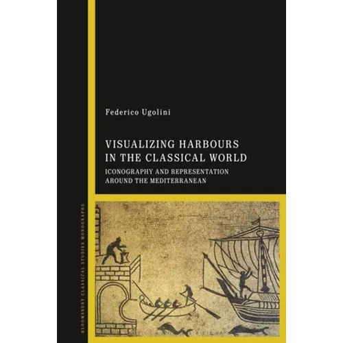 Visualizing Harbours in the Classical World: Iconography and Representation Around the Mediterranean - Paperback