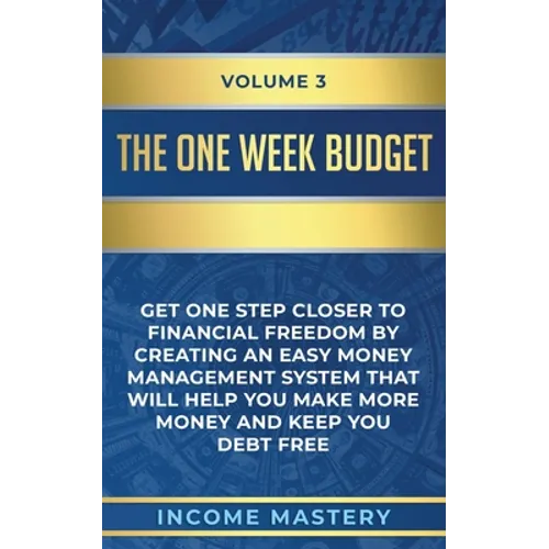 The One-Week Budget: Get One Step Closer to Financial Freedom by Creating an Easy Money Management System That Will Help You Make More Money and Keep - Paperback