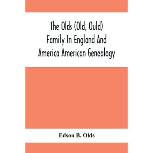 The Olds (Old, Ould) Family In England And America: American Genealogy - Paperback