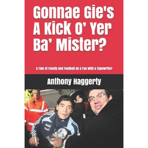 Gonnae Gi'es A Kick O' Yer Ba' Mister?: A Tale Of Family And Football By A Fan With A Typewriter - Paperback