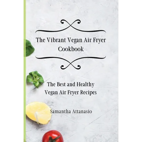 The Vibrant Vegan Air Fryer Cookbook: The Best and Healthy Vegan Air Fryer Recipes - Paperback
