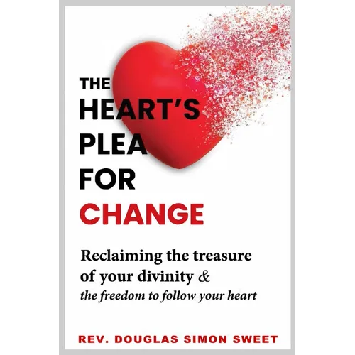 The Heart's Plea for Change: Reclaiming the treasure of your divinity & the freedom to follow your heart - Paperback