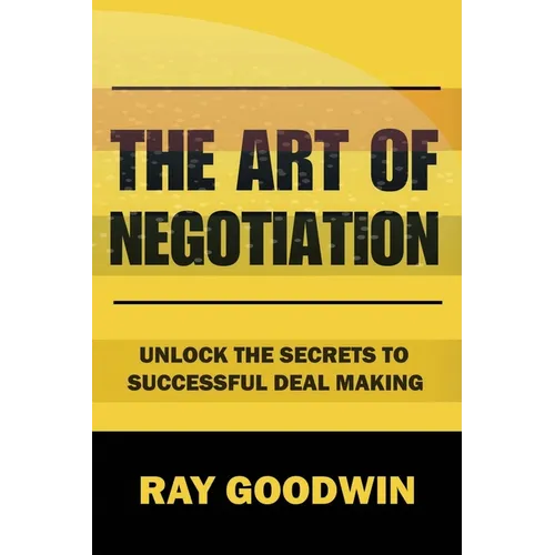 The Art of Negotiation: Unlock the Secrets to Successful Deal Making - Paperback
