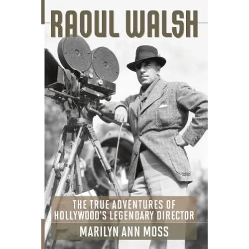 Raoul Walsh: The True Adventures of Hollywood's Legendary Director - Paperback