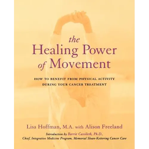 The Healing Power of Movement: How to Benefit from Physical Activity During Your Cancer Treatment - Paperback