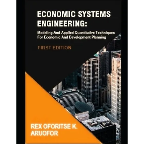 Economic Systems Engineering: Modeling And Applied Quantitative Techniques For Economic And Development Planning - Paperback