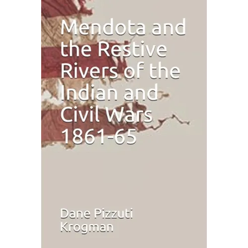 Mendota and the Restive Rivers of the Indian and Civil Wars 1861-65 - Paperback