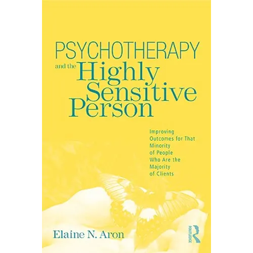 Psychotherapy and the Highly Sensitive Person: Improving Outcomes for That Minority of People Who Are the Majority of Clients - Paperback