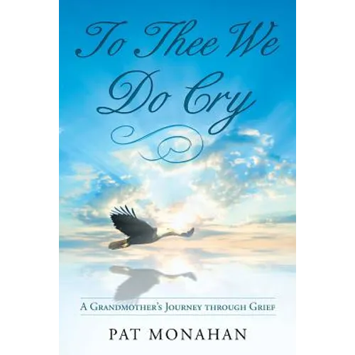 To Thee We Do Cry: A Grandmother's Journey through Grief - Paperback
