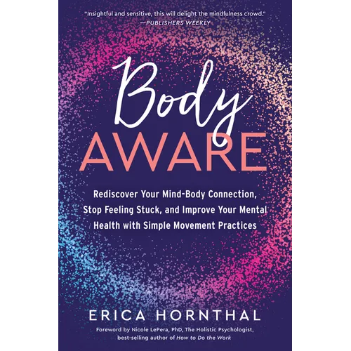 Body Aware: Rediscover Your Mind-Body Connection, Stop Feeling Stuck, and Improve Your Mental Health with Simple Movement Practices - Paperback