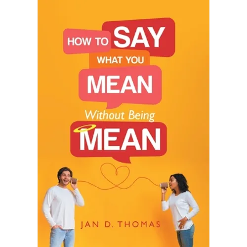 How to Say What You Mean Without Being Mean - Hardcover