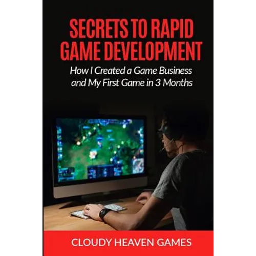 Secrets to Rapid Game Development: Secrets to Rapid Game Development: How I Created a Game Business and My First Game in 3 Months - Paperback