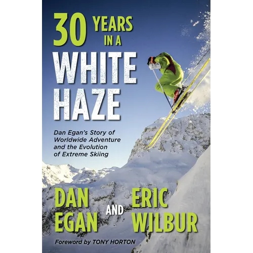 Thirty Years in a White Haze: Dan Egan's Story of Worldwide Adventure 
and the Evolution of Extreme Skiing - Paperback