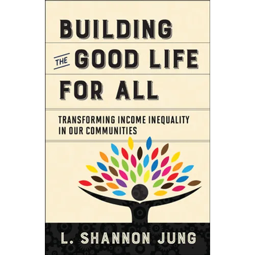 Building the Good Life for All: Transforming Income Inequality in Our Communities - Paperback