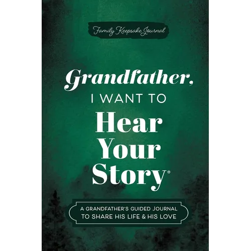 Grandfather, I Want to Hear Your Story: A Grandfather's Guided Journal to Share His Life & His Love - Hardcover