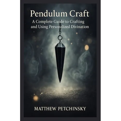 Pendulum Craft: A Complete Guide to Crafting and Using Personalized Divination Tools - Paperback