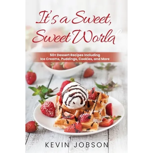 It's a Sweet, Sweet World: 50+ Dessert Recipes Including Ice Creams, Puddings, Cookies, and More - Paperback