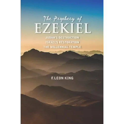 The Prophecy of Ezekiel: Judah's Destruction, Israel's Restoration and The Millennial Temple - Paperback