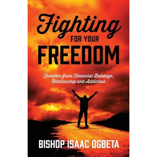 Fighting For Your Freedom: Freedom From Financial Bondage, Relationship and Addiction - Paperback