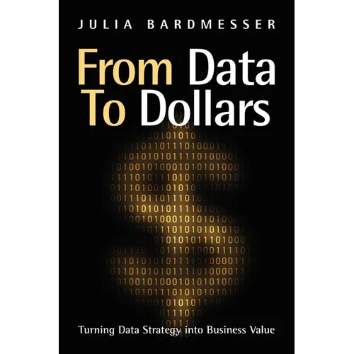 From Data to Dollars: Turning Data Strategy into Business Value - Paperback