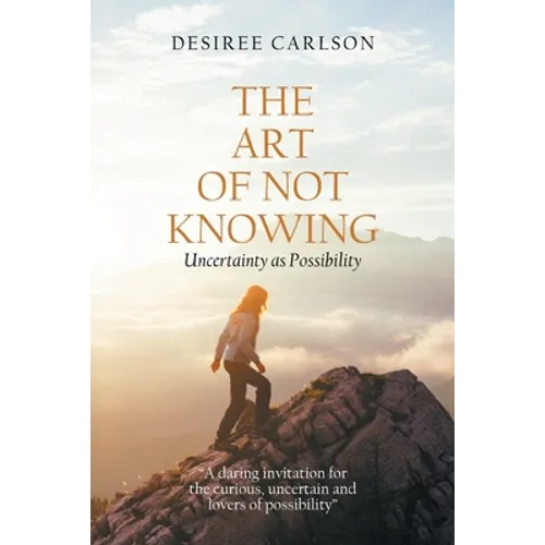 The Art of Not Knowing: Uncertainty as Possibility - Paperback