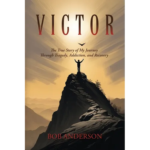 Victor: The True Story of My Journey Through Tragedy, Addiction, and Recovery - Paperback