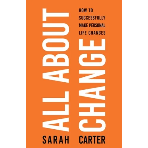 All About Change: How To Successfully Make Personal Life Changes: How to Successfully Make Personal Life Changes - Paperback