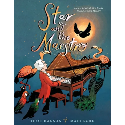 Star and the Maestro: How a Musical Bird Made Melodies with Mozart - Hardcover