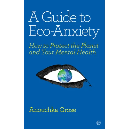 A Guide to Eco-Anxiety: How to Protect the Planet and Your Mental Health - Paperback