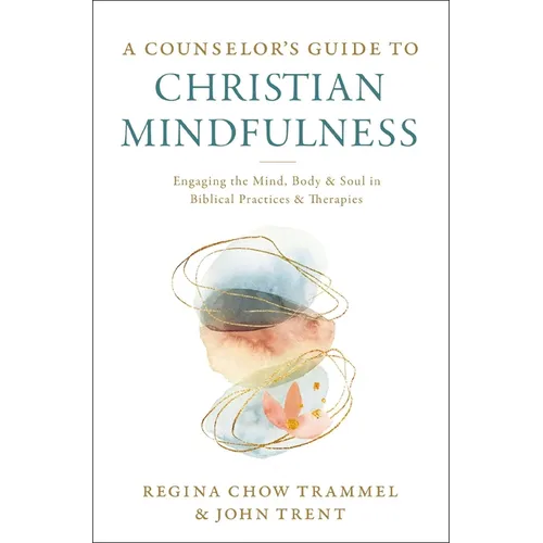 A Counselor's Guide to Christian Mindfulness: Engaging the Mind, Body, and Soul in Biblical Practices and Therapies - Paperback