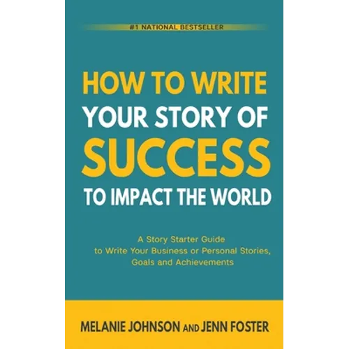 How To Write Your Story of Success to Impact the World: A Story Starter Guide to Write Your Business or Personal Stories, Goals and Achievements - Paperback