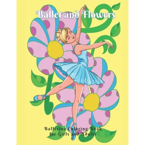 Ballet and Flowers: Ballerina Coloring Book for Girls and Adults - Paperback