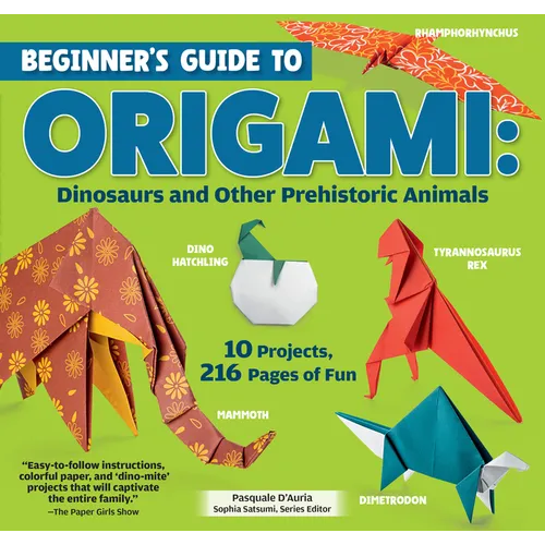 Beginner's Guide to Origami: Dinosaurs and Other Prehistoric Animals: 10 Projects, 216 Pages of Fun - Paperback