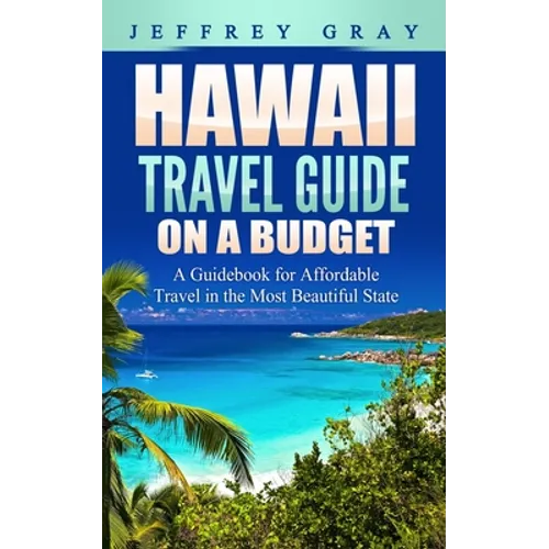 Hawaii Travel Guide on a Budget: A Guidebook for Affordable Travel in the Most Beautiful State - Paperback