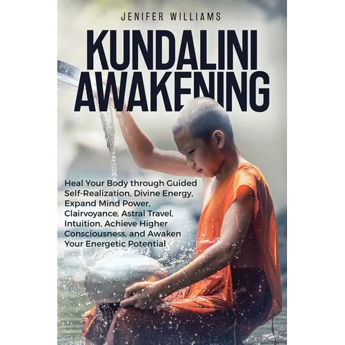 Kundalini Awakening: Heal Your Body through Guided Self Realization, Divine Energy, Expand Mind Power, Clairvoyance, Astral Travel, Intuition, Higher - Paperback