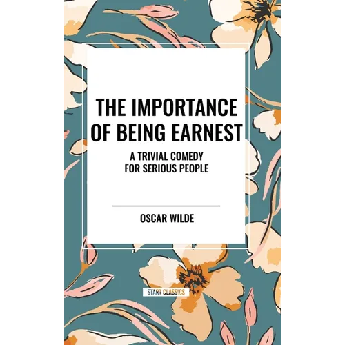 The Importance of Being Earnest: A Trivial Comedy for Serious People - Hardcover