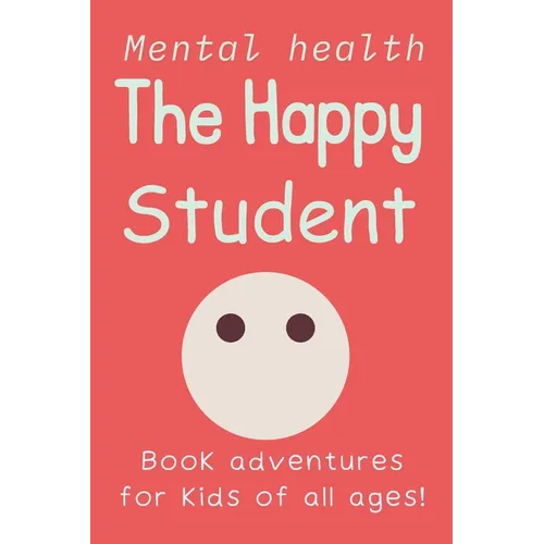 The Happy Student: Mental health 15 Secrets to Success in School, Without the Stress Book adventures for kids of all ages! Handbook on Managing Stress - Paperback