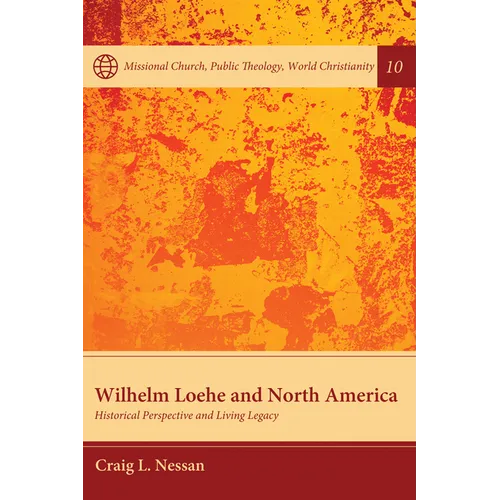 Wilhelm Loehe and North America: Historical Perspective and Living Legacy - Paperback