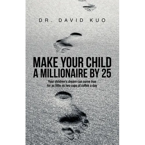 Make Your Child A Millionaire By 25: Your children's dream can come true for as little as two cups of coffee a day - Paperback