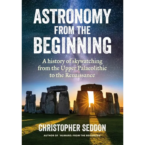 Astronomy: from the beginning: A history of skywatching and early astronomers from cave paintings and stone circles to the Renaissance and the first t - Paperback