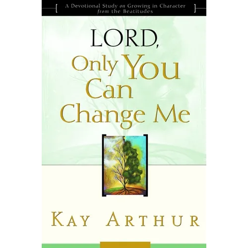 Lord, Only You Can Change Me: A Devotional Study on Growing in Character from the Beatitudes - Paperback