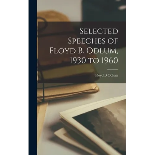 Selected Speeches of Floyd B. Odlum, 1930 to 1960 - Hardcover