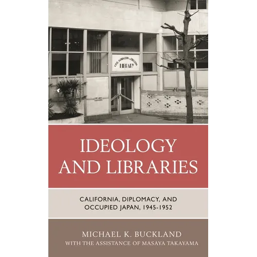 Ideology and Libraries: California, Diplomacy, and Occupied Japan, 1945-1952 - Paperback