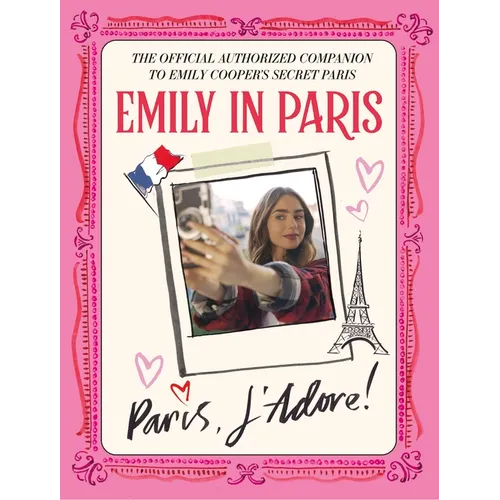Emily in Paris: Paris, j'Adore!: The Official Authorized Companion to Emily's Secret Paris - Hardcover