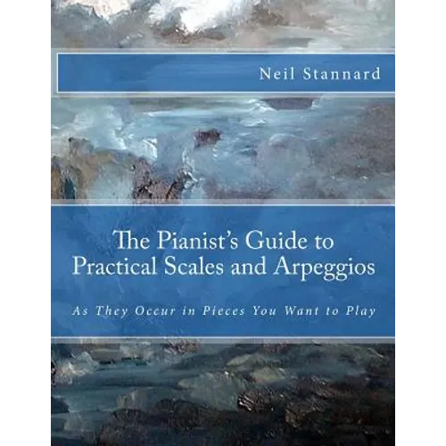 The Pianist's Guide to Practical Scales and Arpeggios: As They Occur in Pieces You Want to Play - Paperback